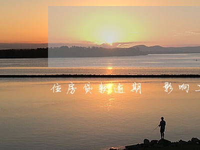 住房贷款逾期 影响二套房贷 住房贷款逾期 影响二套房贷